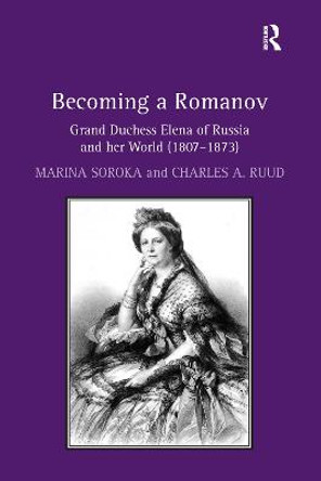 Becoming a Romanov. Grand Duchess Elena of Russia and her World (1807-1873) by Charles A. Ruud