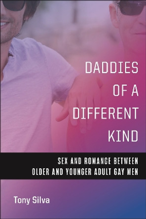 Daddies of a Different Kind: Sex and Romance Between Older and Younger Adult Gay Men by Tony Silva 9781479817030