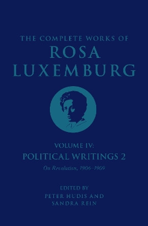 The Complete Works of Rosa Luxemburg Volume IV: Political Writings 2, On Revolution 1906-1909 by Rosa Luxemburg 9781804290408