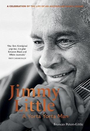 Jimmy Little: A Yorta Yorta Man by Frances Peters-Little 9781743799062