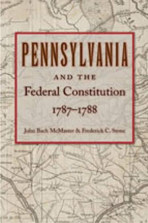 Pennsylvania & Federal Constitution, 1787-1788 by John Bach McMaster 9780865977938