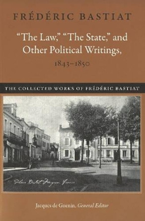 Law, &quot;The State&quot; & Other Political Writings, 1843-1850 by Frederic Bastiat 9780865978294