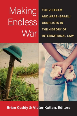 Making Endless War: The Vietnam and Arab-Israeli Conflicts in the History of International Law by Brian Cuddy 9780472055876