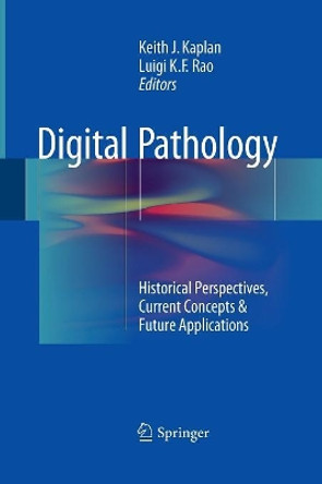 Digital Pathology: Historical Perspectives, Current Concepts & Future Applications by Keith J. Kaplan 9783319357362