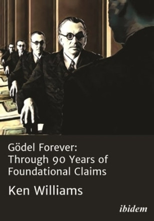 Gödel Forever: Through 90 Years of Foundational Claims by Ken Williams 9783838217864