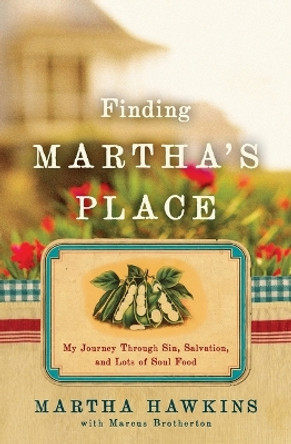 Finding Martha's Place: My Journey Through Sin, Salvation, and Lots of Soul Food by Martha Hawkins 9781439137888