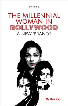 The Millennial Woman in Bollywood: A New 'Brand'? by Ms Maithili Rao 9780190130473