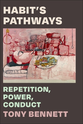 Habit's Pathways: Repetition, Power, Conduct by Tony Bennett 9781478024989