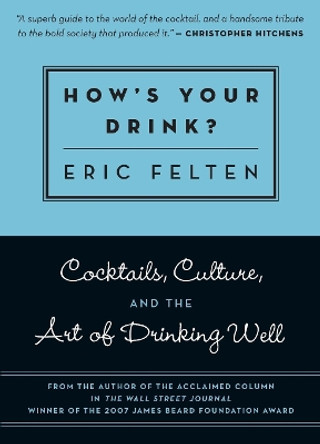 How's Your Drink?: Cocktails, Culture, and the Art of Drinking Well by Eric Felten 9781572841017