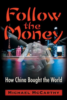 Follow The Money: How China Bought the World by Michael William McCarthy 9781634244459