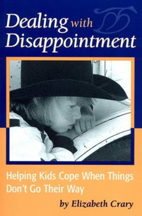 Dealing with Disappointment: Helping Kids Cope When Things Don't Go Their Way by Elizabeth Crary 9781884734755