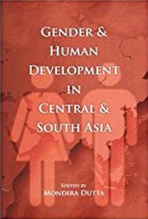 Gender & Human Development in Central & South Asia by Mondira Dutta 9788182747166