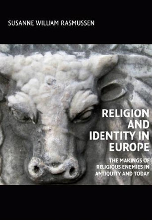 Religion & Identity in Europe: The Makings of Religious Enemies in Antiquity & Today by Susanne William Rasmussen 9788776747633