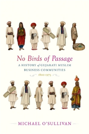 No Birds of Passage: A History of Gujarati Muslim Business Communities, 1800–1975 by Michael O’Sullivan 9780674271906