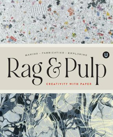 Rag & Pulp: Creativity with Paper - Making Fabrication Exploring - Encyclopedia of Inspiration by Janine Vangool 9781927987131