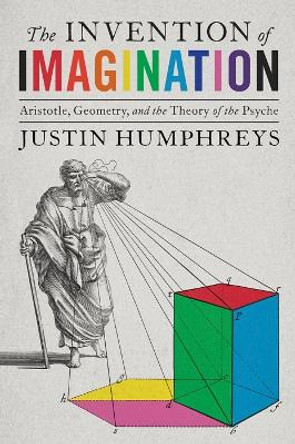 The Invention of Imagination: Aristotle and the Origins of the Representational Theory of Mind by Justin Humphreys 9780822947400