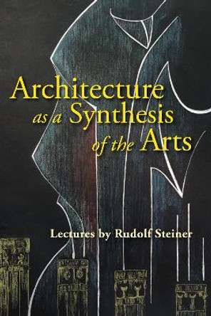 Architecture as a Synthesis of the Arts by Rudolf Steiner 9781855840577