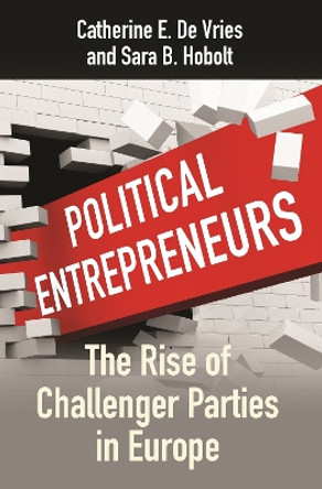 Political Entrepreneurs: The Rise of Challenger Parties in Europe by Catherine E. De Vries 9780691254128