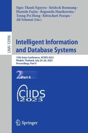 Intelligent Information and Database Systems: 15th Asian Conference, ACIIDS 2023, Phuket, Thailand, July 24–26, 2023, Proceedings, Part II by Ngoc Thanh Nguyen 9789819958368