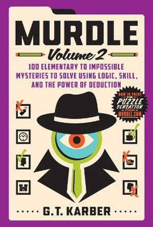 Murdle: Volume 2: 100 Elementary to Impossible Mysteries to Solve Using Logic, Skill, and the Power of Deduction by G T Karber 9781250892324