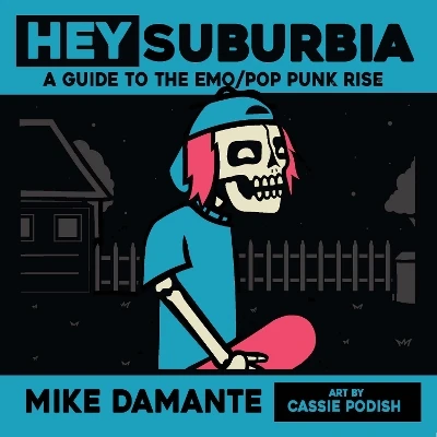 Hey Suburbia: A Guide to the Emo/Pop-Punk Rise by Mike Damante 9781942549772