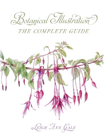 Botanical Illustration: The Complete Guide by Leigh Ann Gale 9780719843365