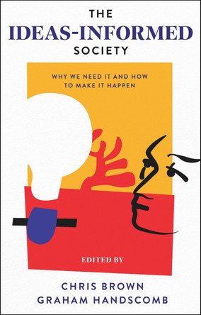The Ideas-Informed Society: Why We Need It and How to Make It Happen Chris Brown (University of Warwick, UK) 9781837530137