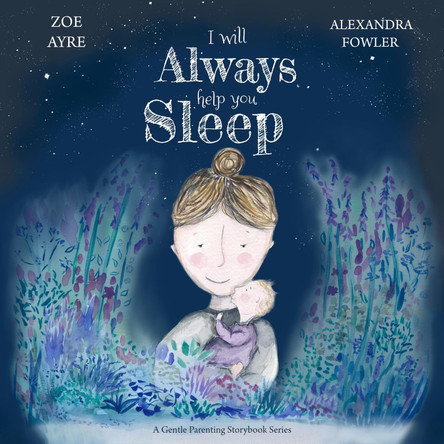 I Will Always Help You Sleep: A Gentle Parenting Story Book Series by Zoe Ayre 9781739203207