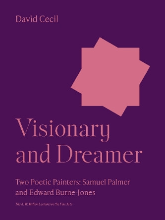 Visionary and Dreamer: Two Poetic Painters: Samuel Palmer and Edward Burne-Jones by David Cecil 9780691252162