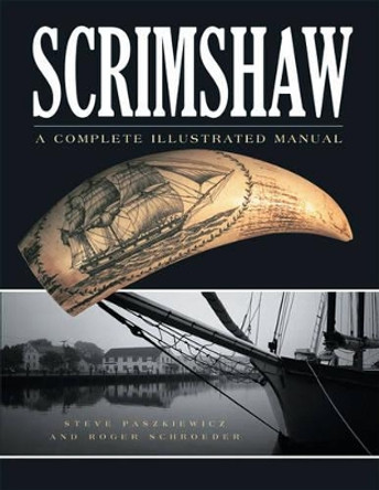 Scrimshaw: A Complete Illustrated Manual by Steve Paskiewicz 9781565232419