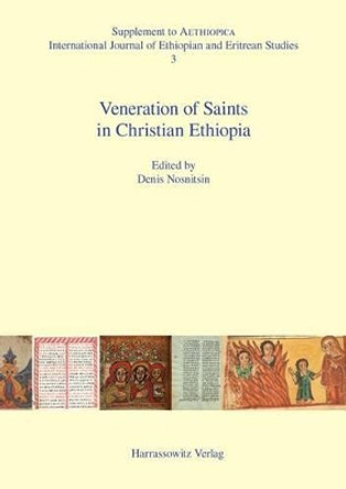 Veneration of Saints in Christian Ethiopia: Proceedings of the International Workshop Saints in Christian Ethiopia: Literary Sources and Veneration, Hamburg, April 28-29, 2012 by Denis Nosnitsin 9783447103992