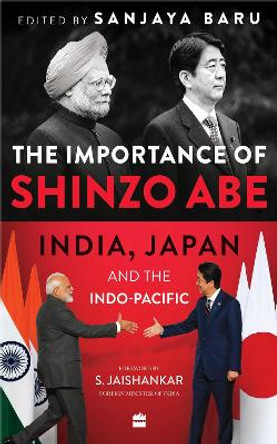 The Importance Of Shinzo Abe: India, Japan And The Indopacific by Sanjaya Baru 9789356993600