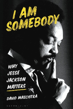 I Am Somebody: Why Jesse Jackson Matters by David Masciotra 9781350400542