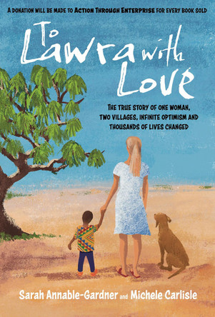 To Lawra with Love: The True Story of One Woman, Two Villages, Infinite Optimism and Thousands of Lives Changed by Sarah Annable-Gardner 9781839526978