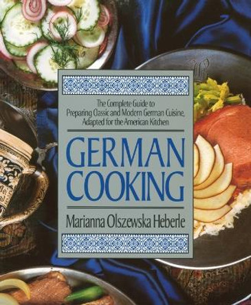 German Cooking: The Complete Guide to Preparing Classic and Modern German Cuisine, Adapted for the American Kitchen by Marianna Olszewska Heberle 9781557882516