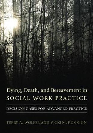 Dying, Death, and Bereavement in Social Work Practice: Decision Cases for Advanced Practice by Terry A. Wolfer 9780231141758