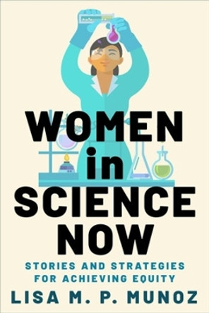 Women in Science Now: Stories and Strategies for Achieving Equity by Lisa M. P. Munoz 9780231206143