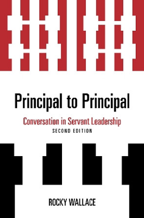 Principal to Principal: Conversation in Servant Leadership by Rocky Wallace 9781475872040 Principal to Principal: Conversation in Servant Leadership by Rocky Wallace 9781475872040