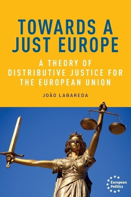 Towards a Just Europe: A Theory of Distributive Justice for the European Union by João Labareda 9781526174505