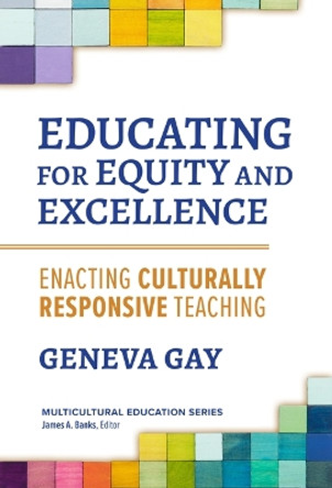 Educating for Equity and Excellence: Enacting Culturally Responsive Teaching by Geneva Gay 9780807768624