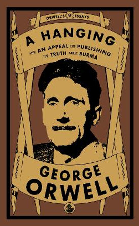 A Hanging: And An Appeal for Publishing the Truth about Burma by George Orwell 9781804470886