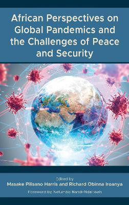 African Perspectives on Global Pandemics and the Challenges of Peace and Security by Masake Pilisano Harris 9781666924800