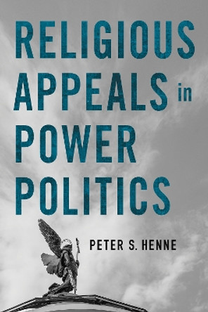 Religious Appeals in Power Politics by Peter S. Henne 9781501772139
