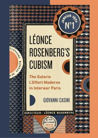 Léonce Rosenberg’s Cubism: The Galerie L’Effort Moderne in Interwar Paris by Giovanni Casini 9780271094892