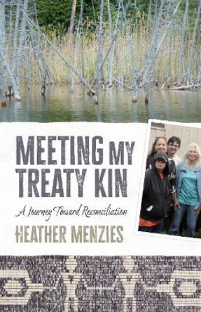 Meeting My Treaty Kin: A Journey toward Reconciliation by Heather Menzies 9780774890663