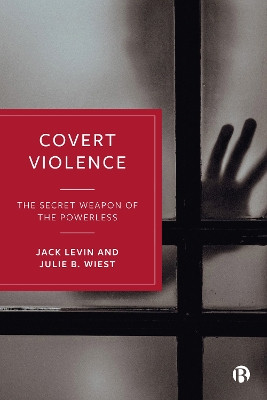 Covert Violence: The Secret Weapon of the Powerless by Jack Levin 9781529230697