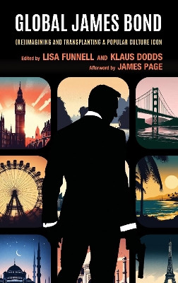 Global James Bond: (Re)Imagining and Transplanting a Popular Culture Icon by Lisa Funnell 9781666905328
