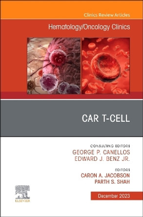 CAR T-Cell t, An Issue of Hematology/Oncology Clinics of North America: Volume 37-6 by Caron A Jacobson 9780443183003
