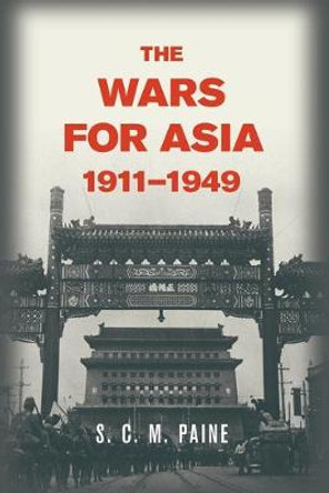 The Wars for Asia, 1911-1949 by S. C. M. Paine