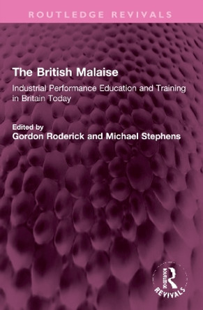 The British Malaise: Industrial Performance Education and Training in Britain Today by Gordon Roderick 9781032274737